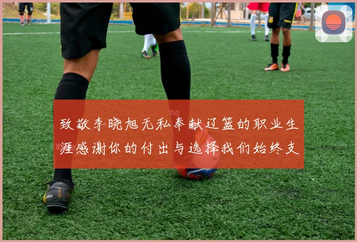 致敬李晓旭无私奉献辽篮的职业生涯感谢你的付出与选择我们始终支持你