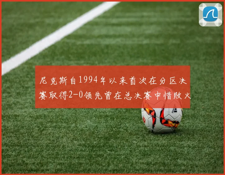 尼克斯自1994年以来首次在分区决赛取得2-0领先曾在总决赛中惜败火箭